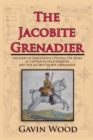 The Jacobite Grenadier : The First of Three Novels Telling the Story of Captain Patrick Lindesay and the Jacobite Horse Grenadiers - eBook