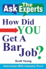 Ask the Experts: How Did You Get a Bar Job? : Interviews with Industry Pro's - eBook