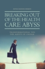 Breaking out of the Health Care Abyss : Transformational Tips for Agents of Change - eBook