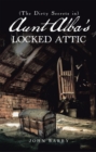 (The Dirty Secrets In) Aunt Alba'S Locked Attic : A Novel by John Barry - eBook