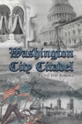 Washington City Citadel : A Civil War Romance - eBook