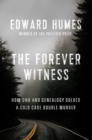 The Forever Witness : How DNA and Genealogy Solved a Cold Case Double Murder - Book