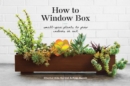 How to Window Box : Small-Space Plants to Grow Indoors or Out - Book