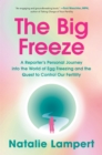 The Big Freeze : A Reporter's Personal Journey into the World of Egg Freezing and the Quest to Control Our Fertility - Book