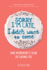 Sorry I'm Late, I Didn't Want to Come : One Introvert's Year of Saying Yes - eBook