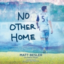 No Other Home : Living, Leading, and Learning What Matters Most - eAudiobook