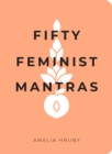 Fifty Feminist Mantras : A Yearlong Practice for Cultivating Feminist Consciousness - eBook