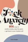F*ck Anxiety : 101 Ways to Soothe Anxiety, Stop the Panic + Get Back to Your Badass Self - Book
