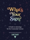 What's Your Sign? : A Guide to Astrology for the Cosmically Curious - Book