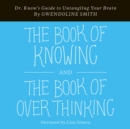 Book of Knowing and The Book of Overthinking : Dr. Know's Guide to Untangling Your Brain - eAudiobook