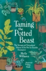 Taming the Potted Beast : The Strange and Sensational History of the Not-So-Humble Houseplant - eBook