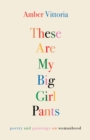 These Are My Big Girl Pants : Poetry and Paintings on Womanhood - eBook