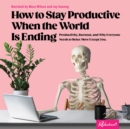 How to Stay Productive When the World Is Ending : Productivity, Burnout, and Why Everyone Needs to Relax More Except You - eAudiobook