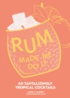 Rum Made Me Do It : 60 Tantalizingly Tropical Cocktails - eBook