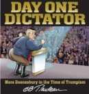Day One Dictator : More Doonesbury in the Time of Trumpism - Book