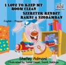 I Love to Keep My Room Clean Szeretek rendet rakni a szobamban : English Hungarian - eBook