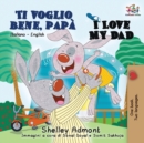 Ti voglio bene, pap? I Love My Dad : Italian English Bilingual Book for Kids - Book