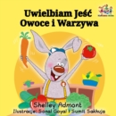 Uwielbiam Jesc Owoce i Warzywa : I Love to Eat Fruits and Vegetables - Polish edition - eBook