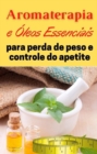 Aromaterapia e oleos essenciais para controle de perda de peso e apetite - eBook