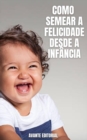 Como Semear a Felicidade Desde a Infancia - eBook