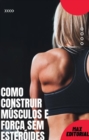 Como Construir Musculos e Forca Sem Esteroides - eBook