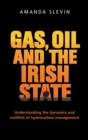 Gas, Oil and the Irish State : Understanding the Dynamics and Conflicts of Hydrocarbon Management - eBook