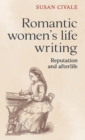 Romantic Women's Life Writing : Reputation and Afterlife - Book