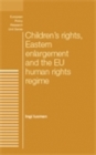Children's rights, Eastern enlargement and the EU human rights regime - eBook