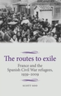 The routes to exile : France and the Spanish Civil War refugees, 1939-2009 - eBook