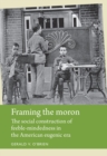 Framing the moron : The social construction of feeble-mindedness in the American eugenic era - eBook