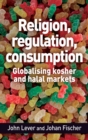 Religion, regulation, consumption : Globalising kosher and halal markets - eBook