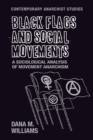 Black Flags and Social Movements : A Sociological Analysis of Movement Anarchism - Book