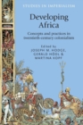 Developing Africa : Concepts and Practices in Twentieth-Century Colonialism - Book