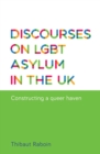 Discourses on LGBT asylum in the UK : Constructing a queer haven - eBook
