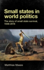 Small states in world politics : The story of small state survival, 1648-2016 - eBook