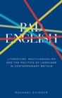 Bad English : Literature, multilingualism, and the politics of language in contemporary Britain - eBook