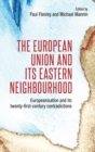 The European Union and its Eastern Neighbourhood : Europeanisation and its Twenty-First-Century Contradictions - Book