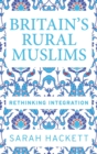 Britain’S Rural Muslims : Rethinking Integration - Book