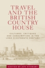 Travel and the British country house : Cultures, critiques and consumption in the long eighteenth century - eBook