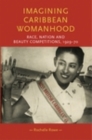 Imagining Caribbean Womanhood : Race, Nation and Beauty Competitions, 1929-70 - eBook
