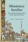 Missionary families : Race, gender and generation on the spiritual frontier - eBook