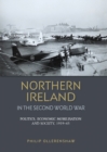 Northern Ireland in the Second World War : Politics, economic mobilisation and society, 1939-45 - eBook