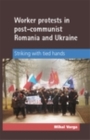 Worker Protests in Post-Communist Romania and Ukraine : Striking with tied hands - eBook