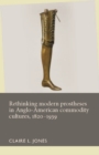 Rethinking modern prostheses in Anglo-American commodity cultures, 1820-1939 - eBook