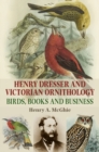 Henry Dresser and Victorian ornithology : Birds, books and business - eBook