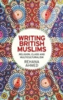Writing British Muslims : Religion, Class and Multiculturalism - Book