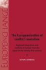 The Europeanisation of Conflict Resolutions : Regional Integration and Conflicts from the 1950s to the 21st Century - Book