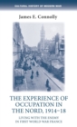The Experience of Occupation in the Nord, 1914-18 : Living with the Enemy in First World War France - Book