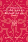 Loyalty, memory and public opinion in England, 1658-1727 - eBook