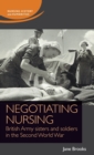 Negotiating Nursing : British Army Sisters and Soldiers in the Second World War - Book